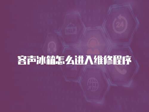 容聲冰箱怎么進入維修程序
