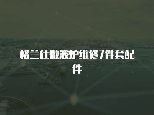 格蘭仕微波爐維修7件套配件