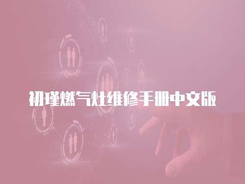 初瑾燃氣灶維修手冊中文版