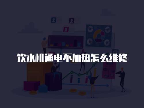 飲水機(jī)通電不加熱怎么維修