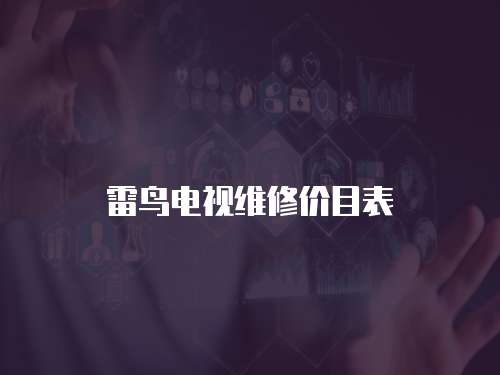 雷鳥電視維修價(jià)目表