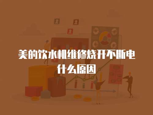 美的飲水機維修燒開不斷電什么原因