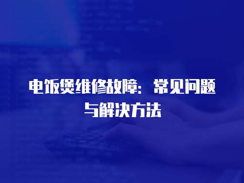電飯煲維修故障：常見問題與解決方法