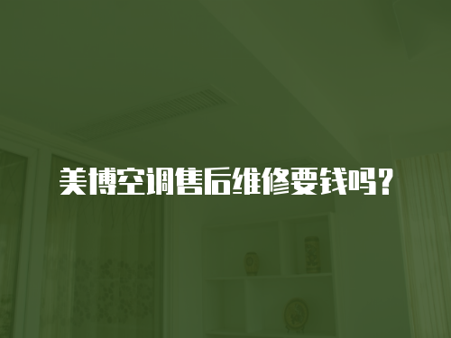 美博空調(diào)售后維修要錢(qián)嗎？