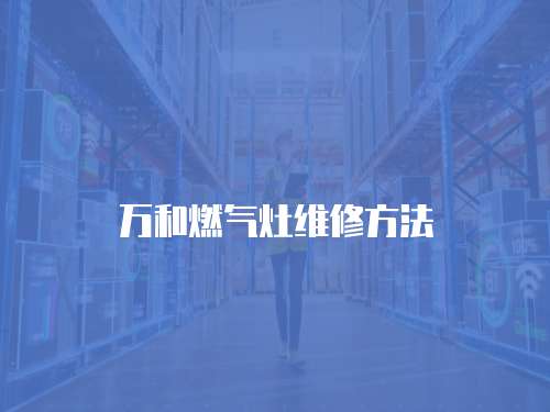 萬和燃氣灶維修方法