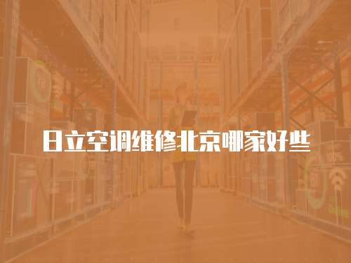 日立空調維修北京哪家好些