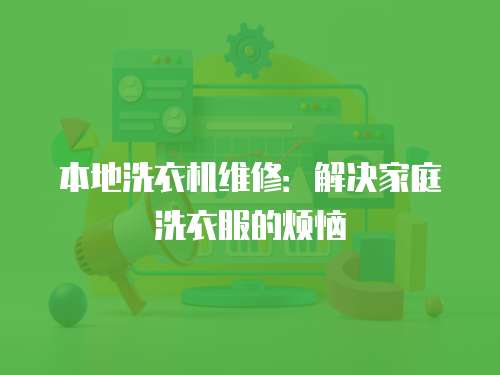 本地洗衣機維修：解決家庭洗衣服的煩惱