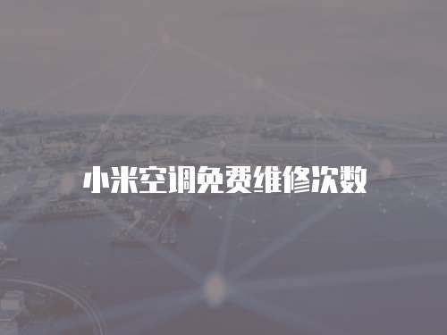 小米空調(diào)免費(fèi)維修次數(shù)