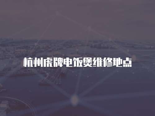 杭州虎牌電飯煲維修地點