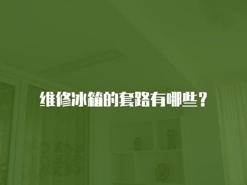維修冰箱的套路有哪些？