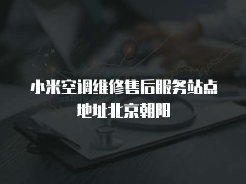 小米空調維修售后服務站點地址北京朝陽
