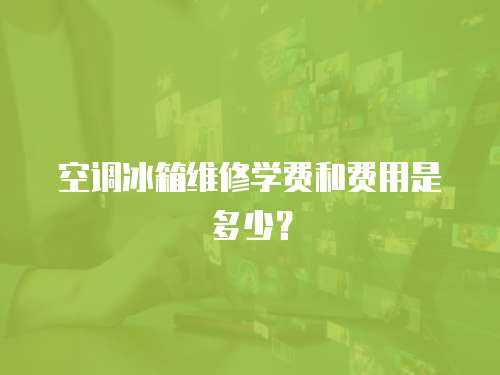 空調冰箱維修學費和費用是多少？