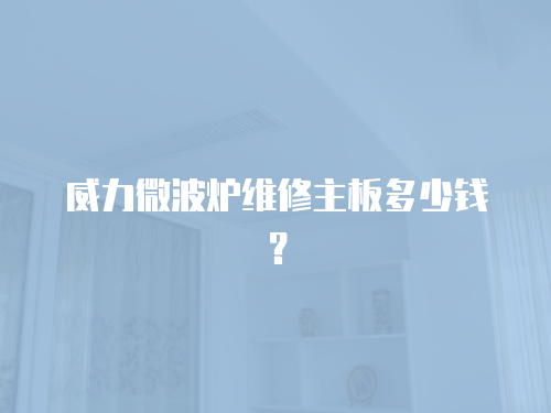 威力微波爐維修主板多少錢？