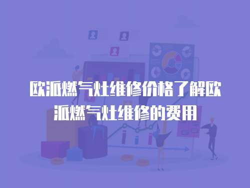 歐派燃氣灶維修價格了解歐派燃氣灶維修的費用