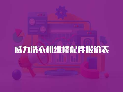威力洗衣機維修配件報價表