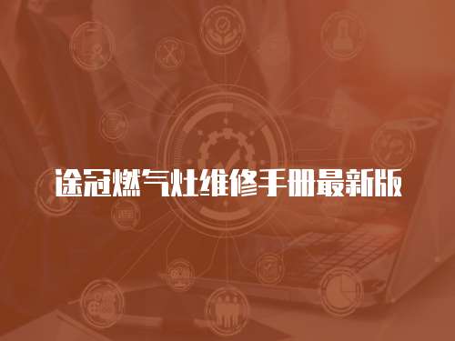 途冠燃?xì)庠罹S修手冊(cè)最新版