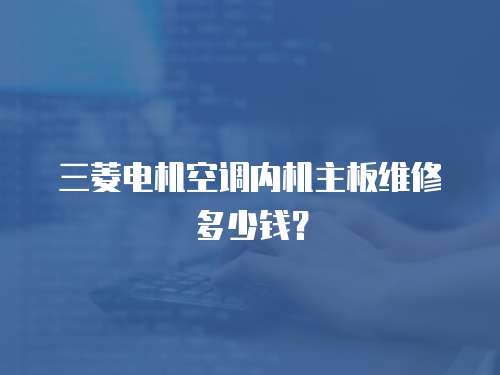 三菱電機空調內機主板維修多少錢？