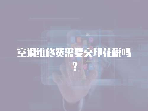 空調(diào)維修費(fèi)需要交印花稅嗎？