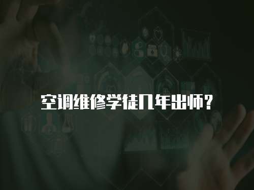空調(diào)維修學徒幾年出師？