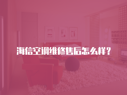 海信空調維修售后怎么樣？