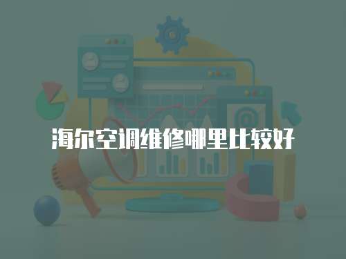海爾空調維修哪里比較好
