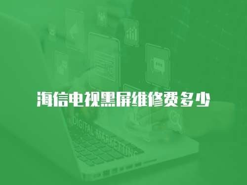 海信電視黑屏維修費多少