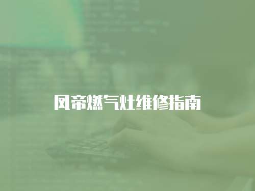 鳳帝燃?xì)庠罹S修指南