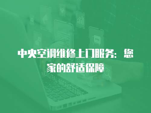 中央空調(diào)維修上門服務(wù)：您家的舒適保障