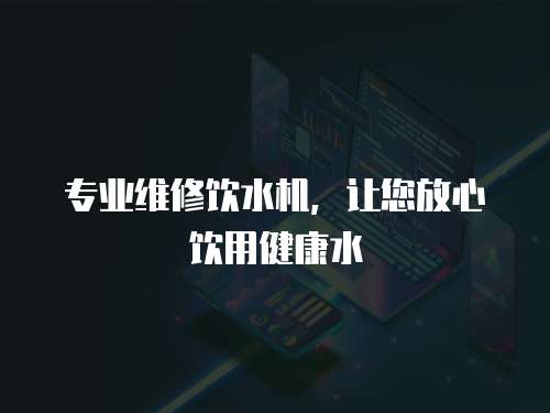 專業維修飲水機，讓您放心飲用健康水