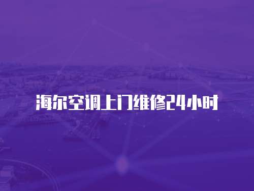 海爾空調上門維修24小時