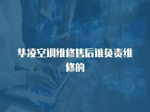 華凌空調維修售后誰負責維修的