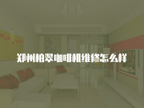 鄭州柏翠咖啡機維修怎么樣