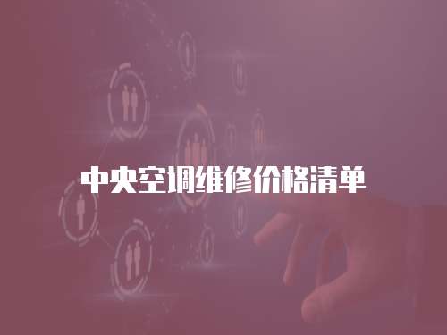 中央空調(diào)維修價(jià)格清單