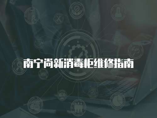南寧尚新消毒柜維修指南