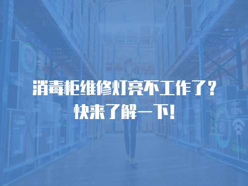 消毒柜維修燈亮不工作了？快來了解一下！