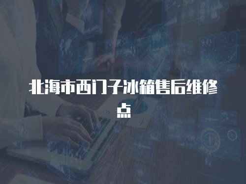 北海市西門子冰箱售后維修點