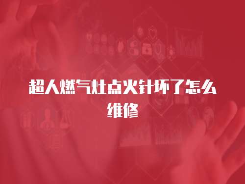 超人燃氣灶點火針壞了怎么維修