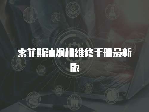 索菲斯油煙機(jī)維修手冊(cè)最新版