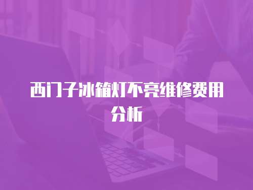 西門子冰箱燈不亮維修費用分析