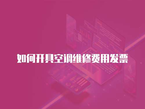 如何開具空調(diào)維修費(fèi)用發(fā)票