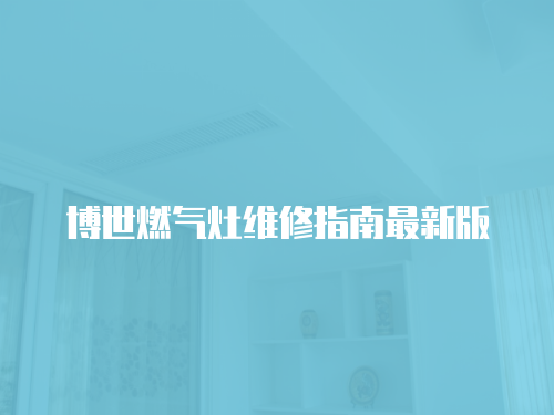 博世燃?xì)庠罹S修指南最新版