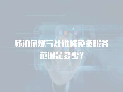 蘇泊爾燃氣灶維修免費服務范圍是多少？