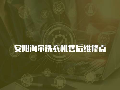 安陽海爾洗衣機(jī)售后維修點(diǎn)