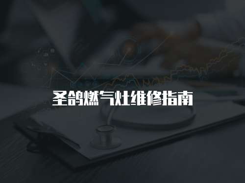 圣鴿燃氣灶維修指南