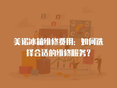 美諾冰箱維修費(fèi)用：如何選擇合適的維修服務(wù)？