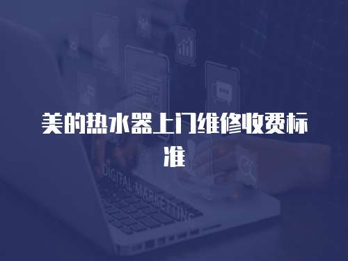 美的熱水器上門(mén)維修收費(fèi)標(biāo)準(zhǔn)