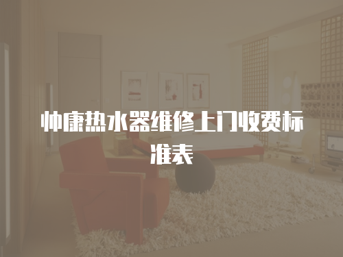帥康熱水器維修上門收費標準表