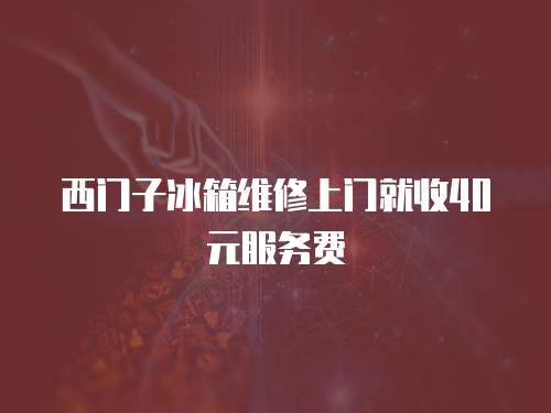 西門子冰箱維修上門就收40元服務(wù)費(fèi)