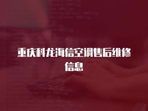 重慶科龍海信空調(diào)售后維修信息