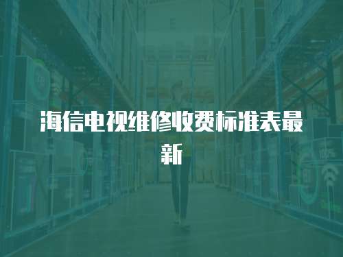 海信電視維修收費標準表最新